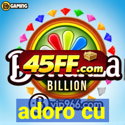 adoro cu